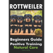 Rottweiler Beginners Guide: Positive Training, Natural Care