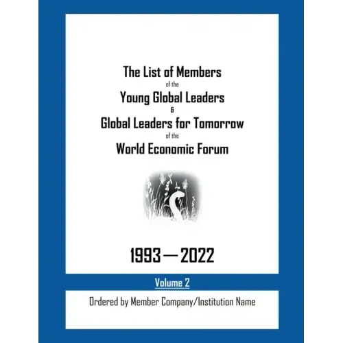 The List of Members of the Young Global Leaders & Global Leaders for Tomorrow of the World Economic Forum: 1993-2022 Volume 2 - Ordered by Member Comp