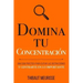 Domina Tu Concentración: Una guía práctica para evitar las distracciones y centrarte en lo importante