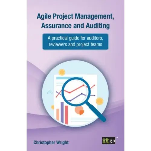 Agile Project Management, Assurance and Auditing: A practical guide for auditors, reviewers and project teams
