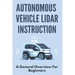 Autonomous Vehicle Lidar Instruction: A General Overview For Beginners: Autonomous Vehicles Definition