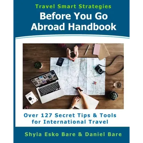 Before You Go Abroad Handbook: Over 127 Secret Tips & Tools for International Travel