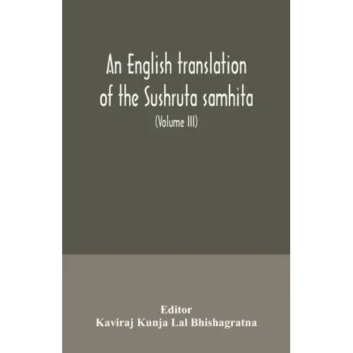 An English translation of the Sushruta samhita; With a full and Comprehensive introduction, Additional, texts, Different, Readings, Notes, Comparative