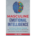 Masculine Emotional Intelligence: The 30 Day EI Mastery Program for a Healthy Relationship with Yourself, Your Partner, Friends, and Colleagues