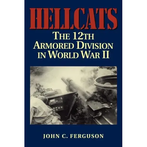 Hellcats: The 12th Armored Division in World War II