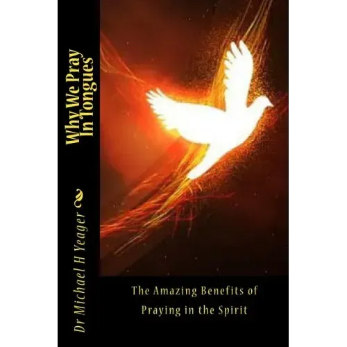 Why We Pray In Tongues: The Amazing Benefits of Praying in the Spirit