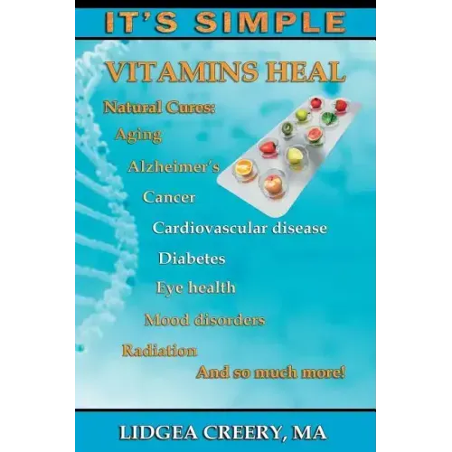 It's Simple: Vitamins Heal: Fights Aging, Alzheimer's, Cancer, Cardiovascular disease, Diabetes, Radiation & more!