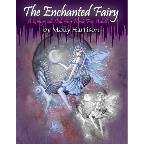 The Enchanted Fairy - A Grayscale Coloring Book for Adults: 25 Single Sided Grayscale Images of Molly Harrison Fairies