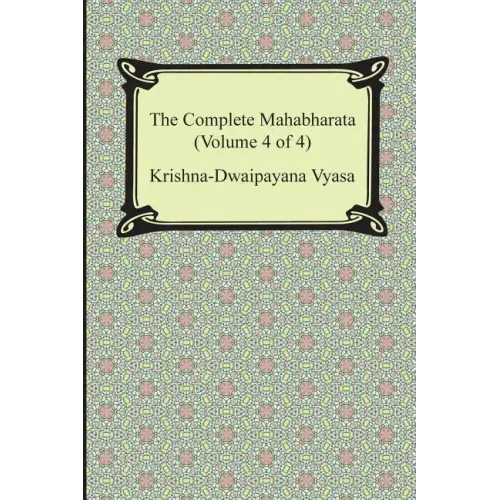 The Complete Mahabharata (Volume 4 of 4, Books 13 to 18)