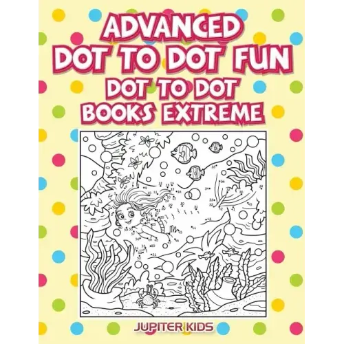 Advanced Dot To Dot Fun: Dot To Dot Books Extreme