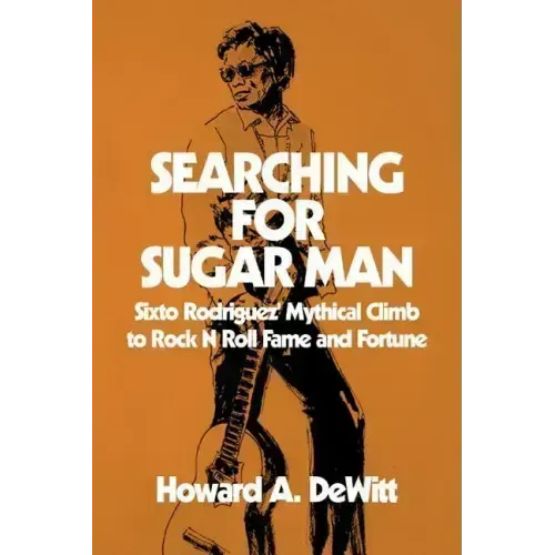 Searching For Sugar Man: Sixto Rodriguez' Mythical Climb to Rock N Roll Fame and Fortune