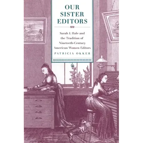 Our Sister Editors: Sarah J. Hale and the Tradition of Nineteenth-Century American Women Editors