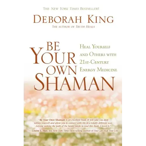 Be Your Own Shaman: Heal Yourself and Others with 21st-Century Energy Medicine