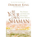 Be Your Own Shaman: Heal Yourself and Others with 21st-Century Energy Medicine
