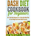 Dash Diet Cookbook for Beginners: 30+ Dash Diet Recipes for a 14-Day Meal Plan to Lose Weight and Lower Blood Pressure