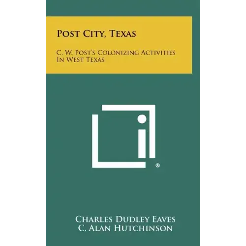 Post City, Texas: C. W. Post's Colonizing Activities in West Texas