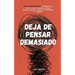 Deja de pensar demasiado: 23 técnicas para aliviar el estrés, detener las espirales negativas, despejar la mente y concentrarse en el presente