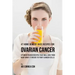 47 Home Remedy Juice Recipes for Ovarian Cancer: Vitamin Packed Recipes That Will Give Your Body What It Needs to Fight Cancer
