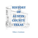 History of Austin County Texas: Edited and published in 1899 as a supplement to the Bellville Wochenblatt by William A. Trenckmann