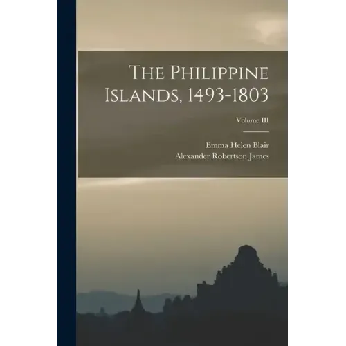 The Philippine Islands, 1493-1803; Volume III