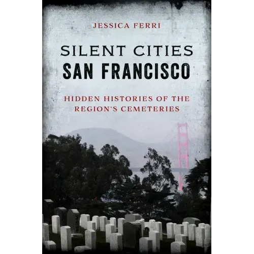 Silent Cities San Francisco: Hidden Histories of the Region's Cemeteries