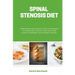 Spinal Stenosis Diet: A Beginner's Quick Start Guide to Managing the Condition Through Diet and Other Lifestyle Remedies, With Sample Recipe
