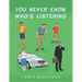 You Never Know Who's Listening