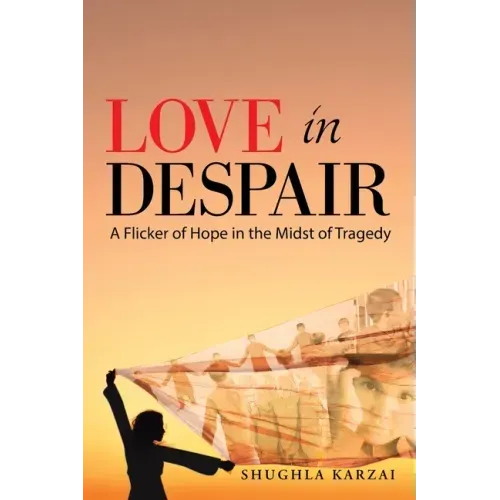 Love in Despair: A Flicker of Hope in the Midst of Tragedy: Children Orphaned by the War in Afghanistan