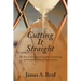 Cutting It Straight: The Key to Dynamic Expository Preaching and Powerful Biblical Presentations