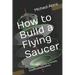 How to Build a Flying Saucer: A beginner's Guide to Gravity Amplification Systems