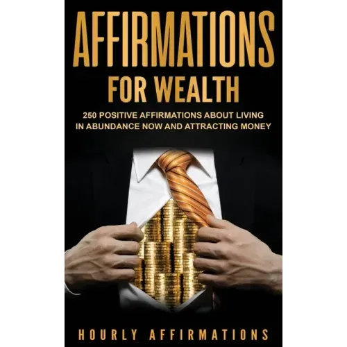 Affirmations for Wealth: 250 Positive Affirmations About Living in Abundance Now and Attracting Money