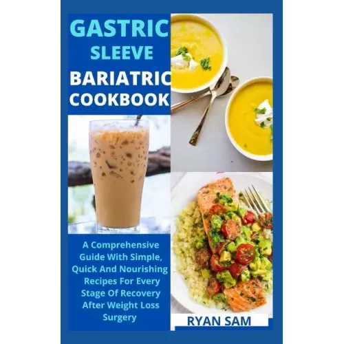 Gastric sleeve bariatric cookbook: The Comprehensive Guide With Simple, Quick And Nourishing Recipes For Every Stage Of Recovery After Weight Loss Sur