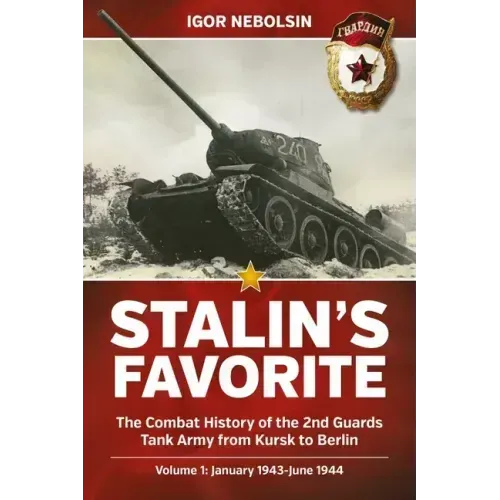 Stalin's Favorite: The Combat History of the 2nd Guards Tank Army from Kursk to Berlin: Volume 1 - January 1943 - June 1944
