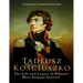 Tadeusz Kosciuszko: The Life and Legacy of Poland's Most Famous General