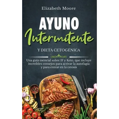 Ayuno intermitente y dieta cetogénica: Una guía esencial sobre IF y Keto, que incluye increíbles consejos para activar la autofagia y para entrar en l