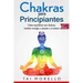 Chakras Para Principiantes: Cómo Equilibrar Sus Chakras, Irradiar Energía Y Sanarse a Sí Mismo