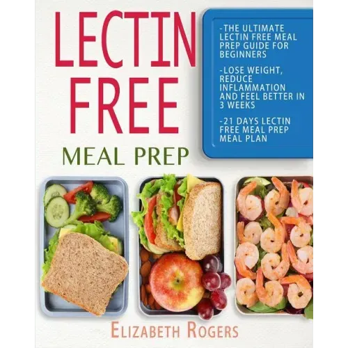 Lectin Free Meal Prep: The Ultimate Lectin Free Meal Prep Guide for Beginners Lose Weight, Reduce Inflammation and Feel Better in 3 Weeks, 21