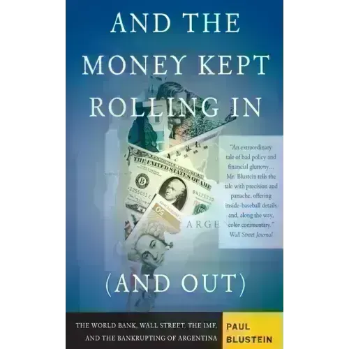 And the Money Kept Rolling in (and Out) Wall Street, the Imf, and the Bankrupting of Argentina