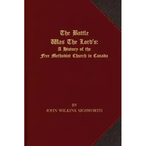 The Battle Was The Lord's: A History of the Free Methodist Church in Canada