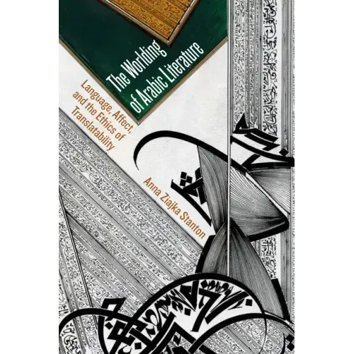 The Worlding of Arabic Literature: Language, Affect, and the Ethics of Translatability