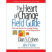 The Heart of Change Field Guide: Tools and Tactics for Leading Change in Your Organization