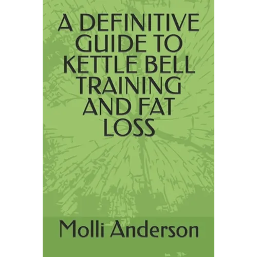 A Definitive Guide to Kettle Bell Training and Fat Loss