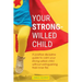 Your Strong-Willed Child: A Positive Discipline Guide to Calm Your Strong-Willed Child Without Extinguishing Their Inner Fire
