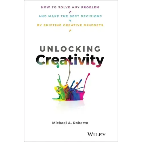 Unlocking Creativity: How to Solve Any Problem and Make the Best Decisions by Shifting Creative Mindsets
