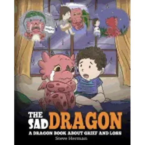 The Sad Dragon: A Dragon Book About Grief and Loss. A Cute Children Story To Help Kids Understand The Loss Of A Loved One, and How To Get Through Diff