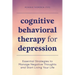 Cognitive Behavioral Therapy for Depression: Essential Strategies to Manage Negative Thoughts and Start Living Your Life