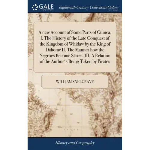 A new Account of Some Parts of Guinea, I. The History of the Late Conquest of the Kingdom of Whidaw by the King of Dahomè II. The Manner how the Negro