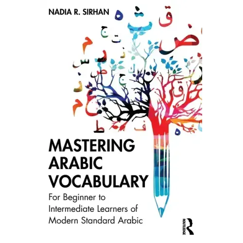 Mastering Arabic Vocabulary: For Beginner to Intermediate Learners of Modern Standard Arabic
