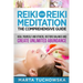 Reiki and Reiki Meditation: The Comprehensive Guide: Heal Yourself and Others, Restore Balance and Create Unlimited Abundance