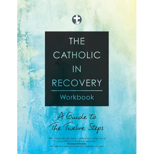 The Catholic in Recovery Workbook: A Guide to the Twelve Steps